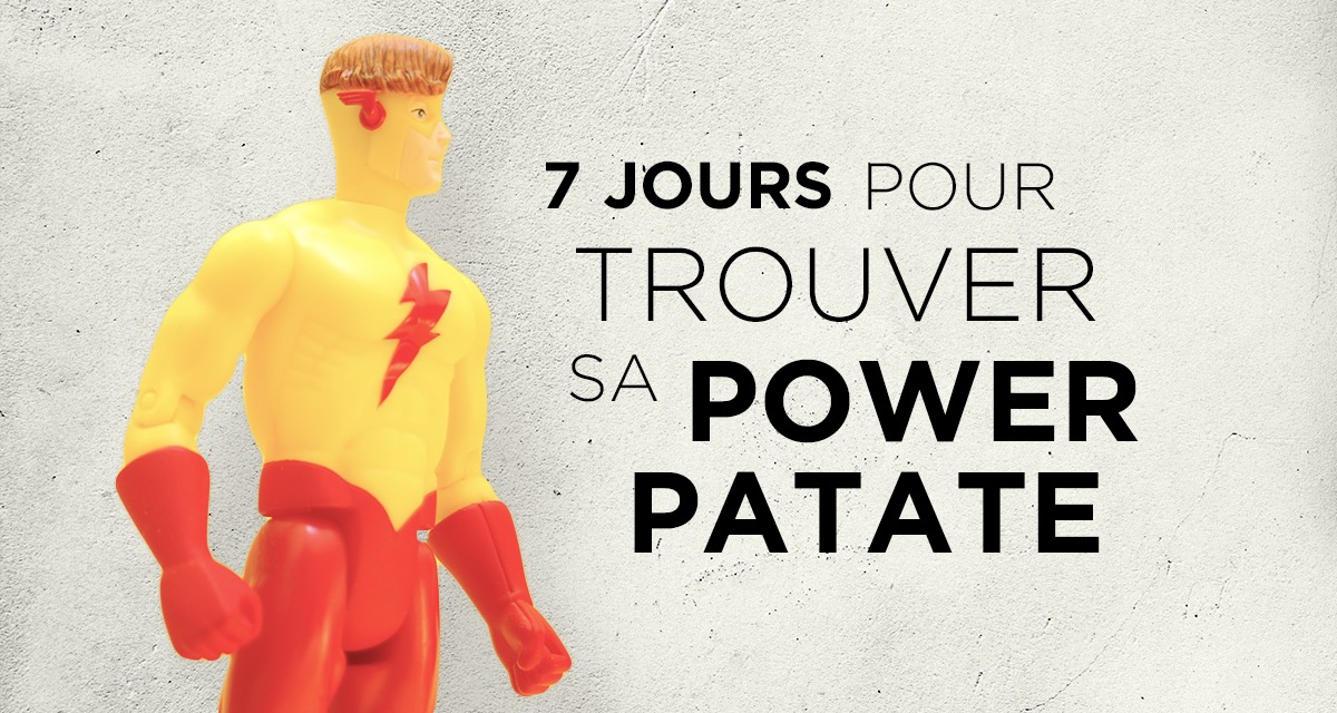 7 jours pour trouver sa Power Patate