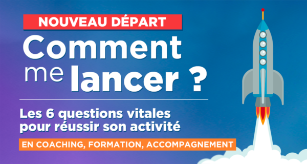 Comment me lancer ? Les 6 questions vitales pour réussir son activité