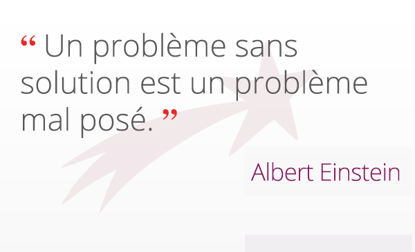 « Un problème sans solution est un problème mal posé. » Albert Einstein
