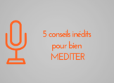 5 conseils inédits pour bien méditer