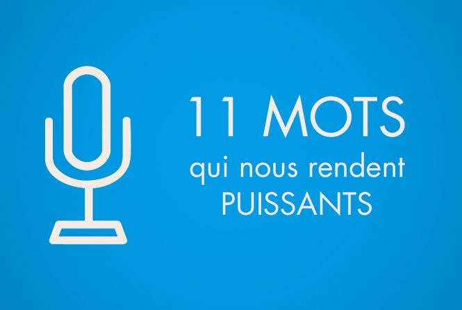 Les 11 mots qui nous rendent puissants
