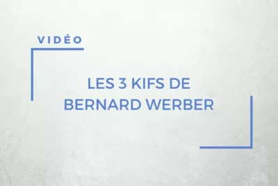 les 3 kifs de Bernard Werber