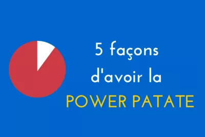 5 façons d'avoir la Power Patate