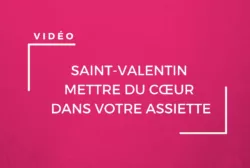 Mettre du coeur dans votre assiette pour la Saint Valentin