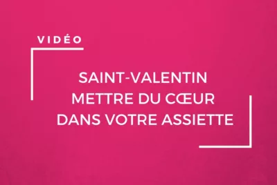 Mettre du coeur dans votre assiette pour la Saint Valentin