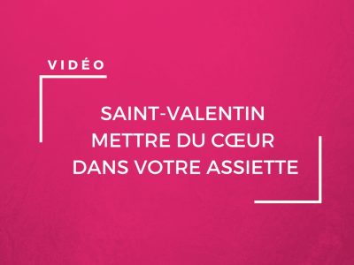 Mettre du coeur dans votre assiette pour la Saint Valentin
