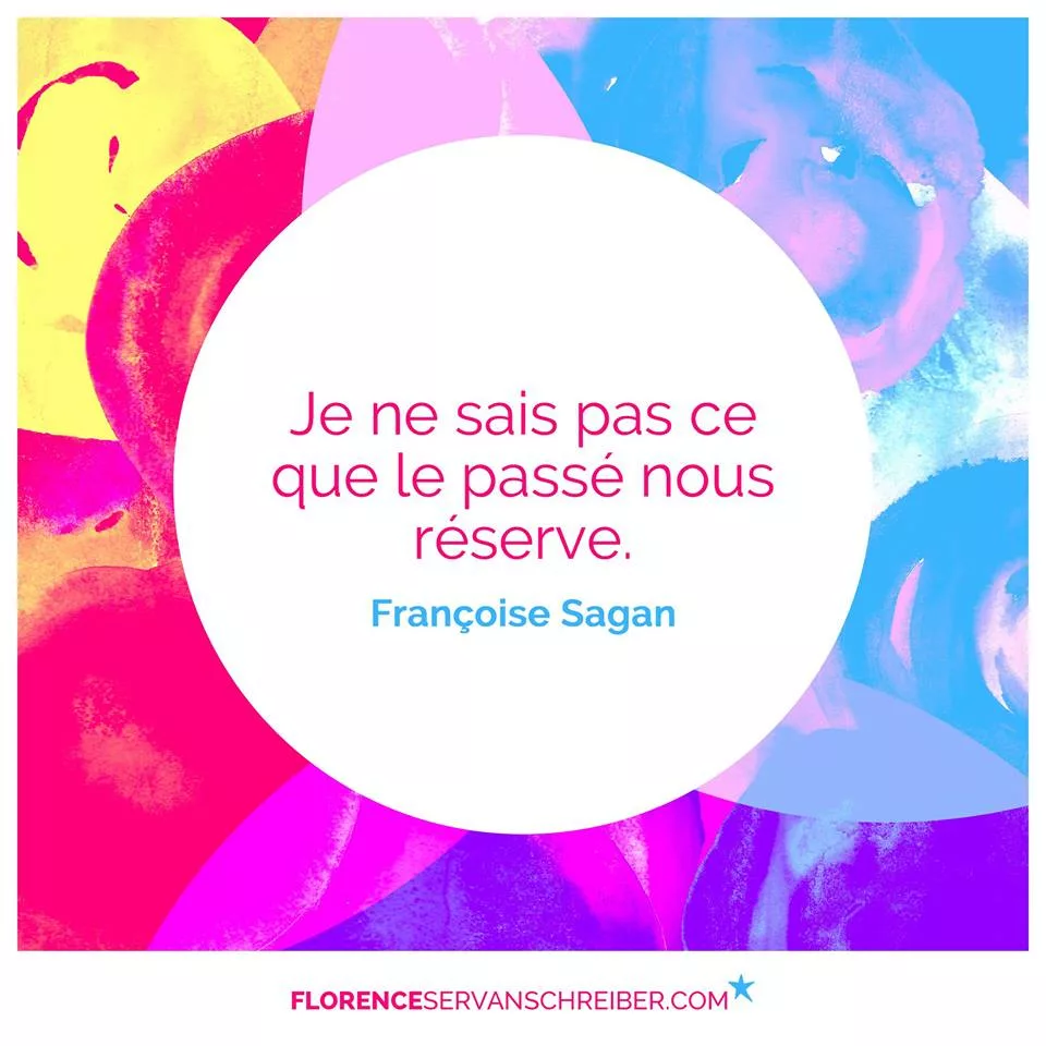 « Je ne sais pas ce que le passé nous réserve. » Françoise Sagan
