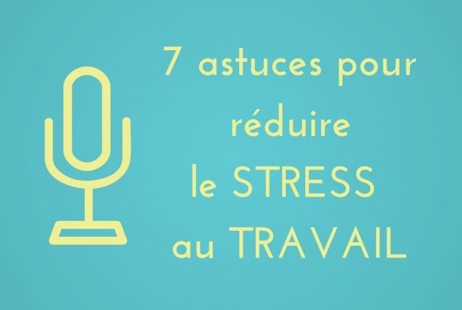 7 astuces pour réduire le stress au travail