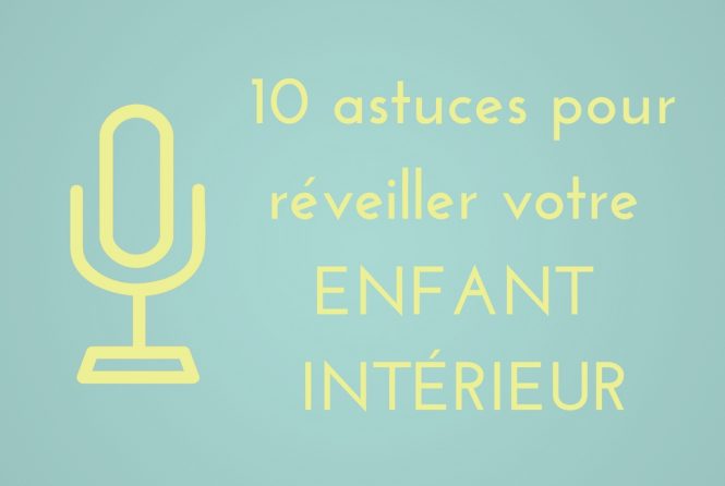 10 astuces pour réveiller son enfant intérieur