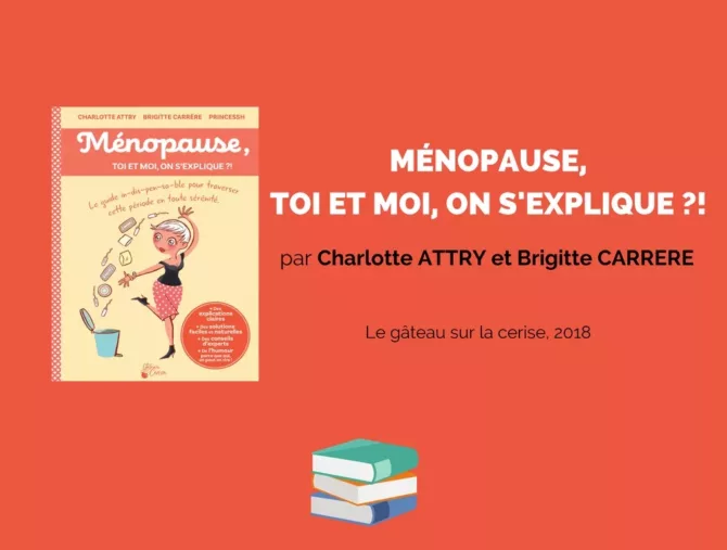 Ménopause, toi et moi, on s'explique ?! Par Charlotte ATTRY et Brigitte CARRERE