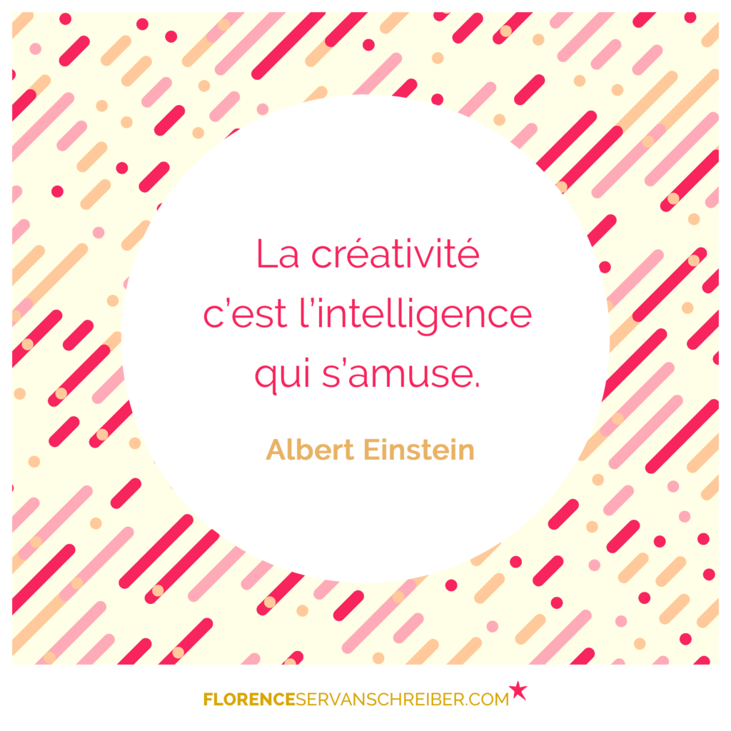 « La créativité c’est l’intelligence qui s’amuse » Albert Einstein