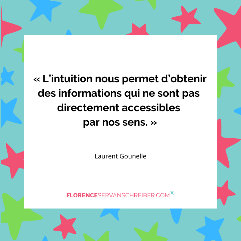 L Intuition Nous Permet D Obtenir Des Informations Qui Ne Sont Pas Directement Accessibles Par Nos Sens Laurent Gounelle Citation Florence Servan Schreiber