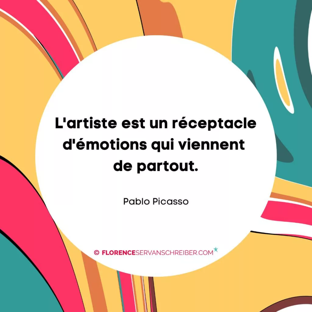 « L’artiste est un réceptacle d’émotions qui viennent de partout. » Pablo Picasso