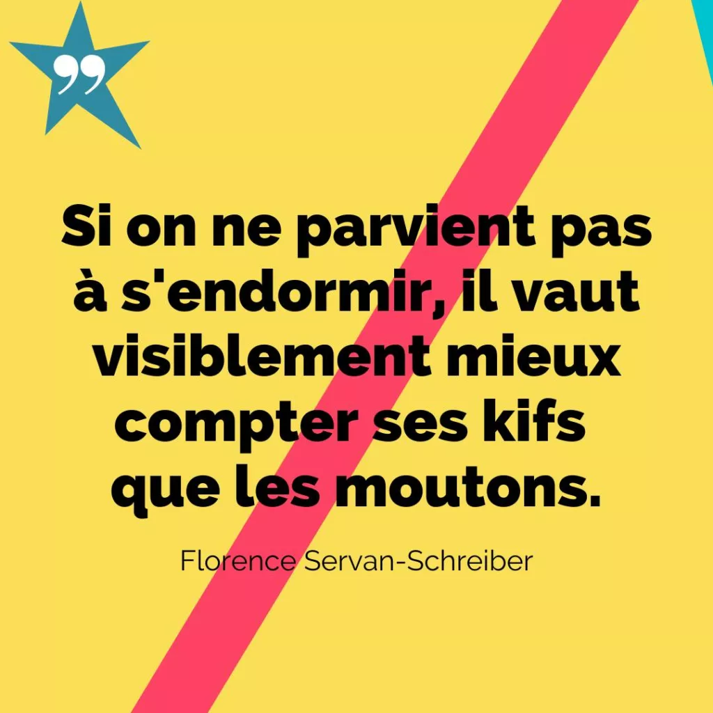 Si on ne parvient pas à s’endormir, il vaut visiblement mieux compter ses kifs que les moutons. Florence Servan-Schreiber